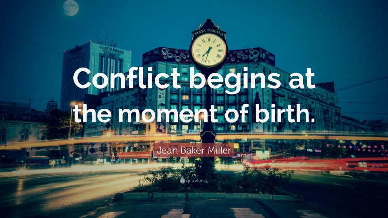 Jean Baker Miller Quote: “Conflict begins at the moment of birth.”
