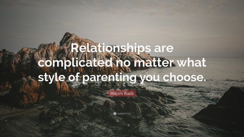 Mayim Bialik Quote: “Relationships are complicated no matter what style of parenting you choose.”