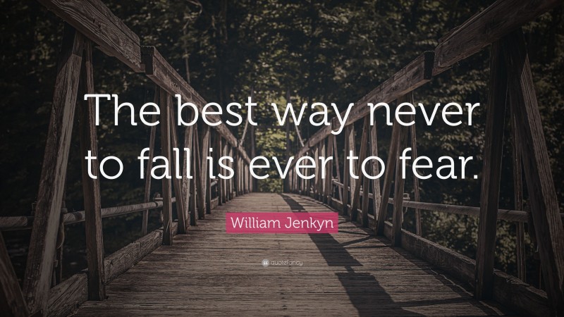 William Jenkyn Quote: “The best way never to fall is ever to fear.”