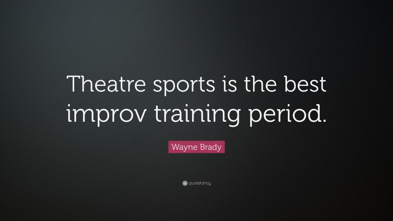 Wayne Brady Quote: “Theatre sports is the best improv training period.”