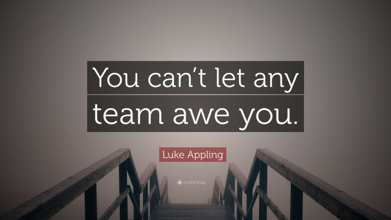Luke Appling Quote: “You can’t let any team awe you.”