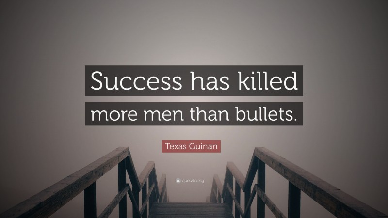 Texas Guinan Quote: “Success has killed more men than bullets.”