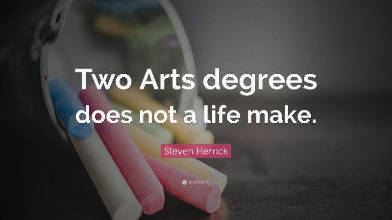 Steven Herrick Quote: “Two Arts degrees does not a life make.”