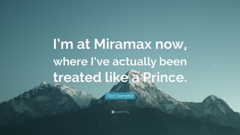 Ted Demme Quote: “I’m at Miramax now, where I’ve actually been treated like a Prince.”