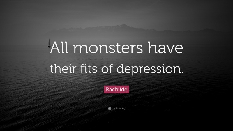 Rachilde Quote: “All monsters have their fits of depression.”