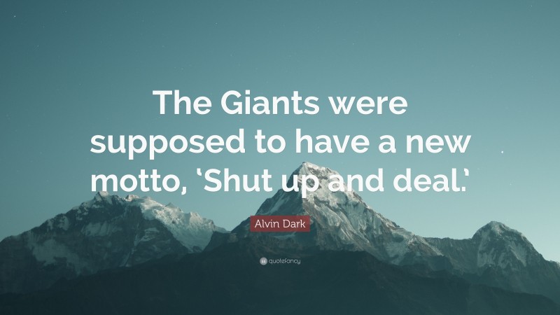 Alvin Dark Quote: “The Giants were supposed to have a new motto, ‘Shut up and deal.’”