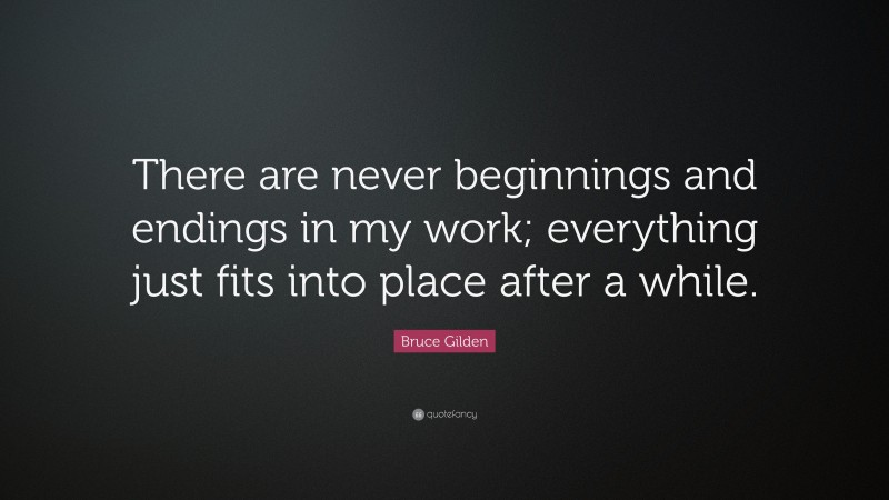 Bruce Gilden Quote: “There are never beginnings and endings in my work; everything just fits into place after a while.”