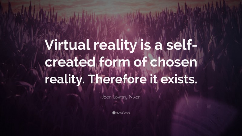 Joan Lowery Nixon Quote: “Virtual reality is a self-created form of chosen reality. Therefore it exists.”