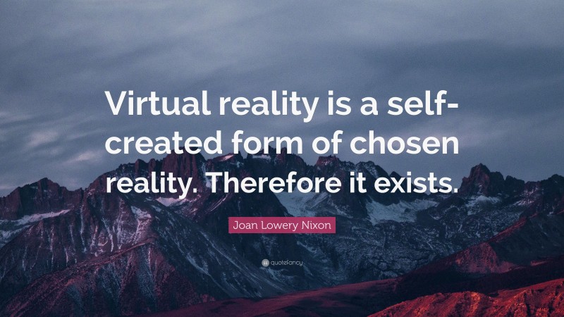 Joan Lowery Nixon Quote: “Virtual reality is a self-created form of chosen reality. Therefore it exists.”