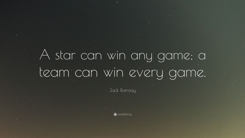 Jack Ramsay Quote: “A star can win any game; a team can win every game.”