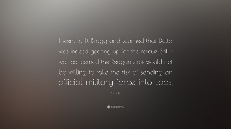 Bo Gritz Quote: “I went to Ft Bragg and learned that Delta was indeed gearing up for the rescue. Still I was concerned the Reagan staff would not be willing to take the risk of sending an official military force into Laos.”