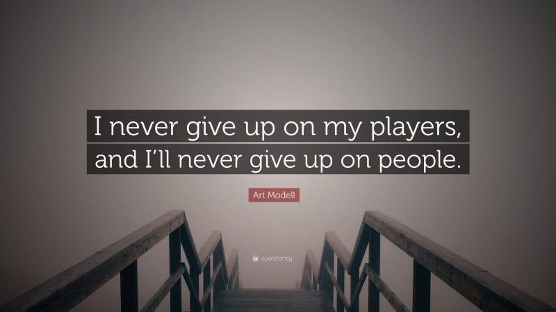 Art Modell Quote: “I never give up on my players, and I’ll never give up on people.”