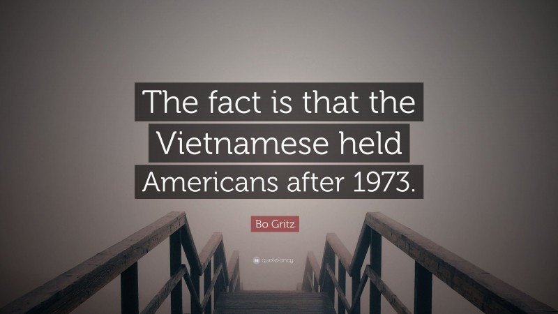 Bo Gritz Quote: “The fact is that the Vietnamese held Americans after 1973.”