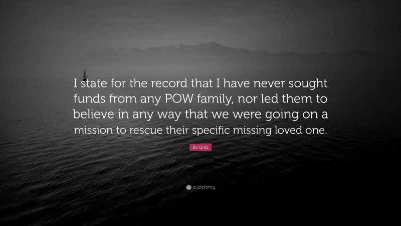 Bo Gritz Quote: “I state for the record that I have never sought funds from any POW family, nor led them to believe in any way that we were going on a mission to rescue their specific missing loved one.”