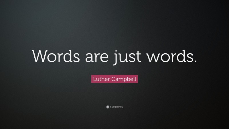 Luther Campbell Quote: “Words are just words.”