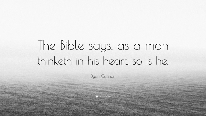 Dyan Cannon Quote: “The Bible says, as a man thinketh in his heart, so is he.”