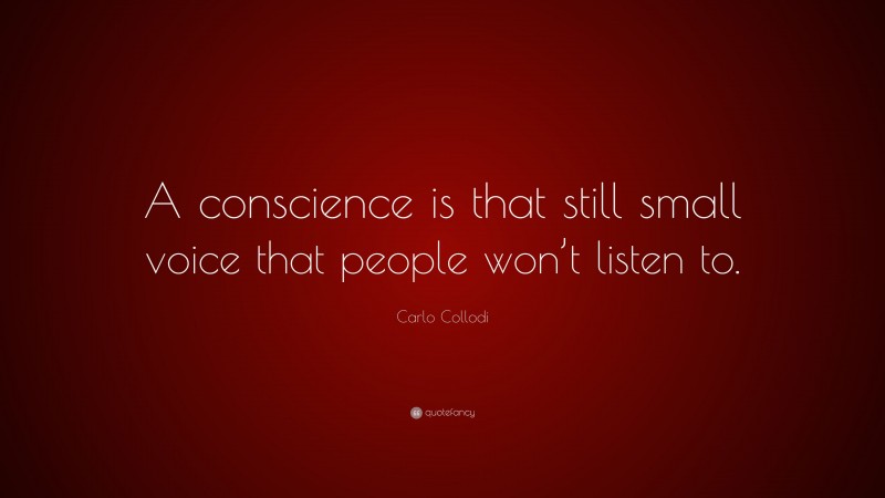 Carlo Collodi Quote: “A conscience is that still small voice that people won’t listen to.”