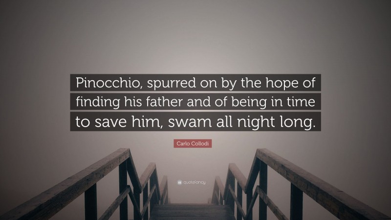 Carlo Collodi Quote: “Pinocchio, spurred on by the hope of finding his father and of being in time to save him, swam all night long.”