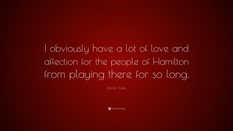 Darren Flutie Quote: “I obviously have a lot of love and affection for the people of Hamilton from playing there for so long.”