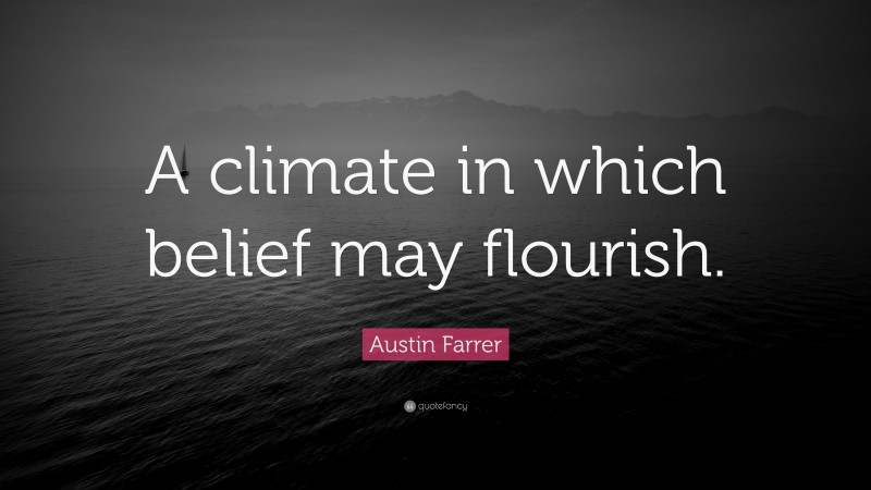 Austin Farrer Quote: “A climate in which belief may flourish.”