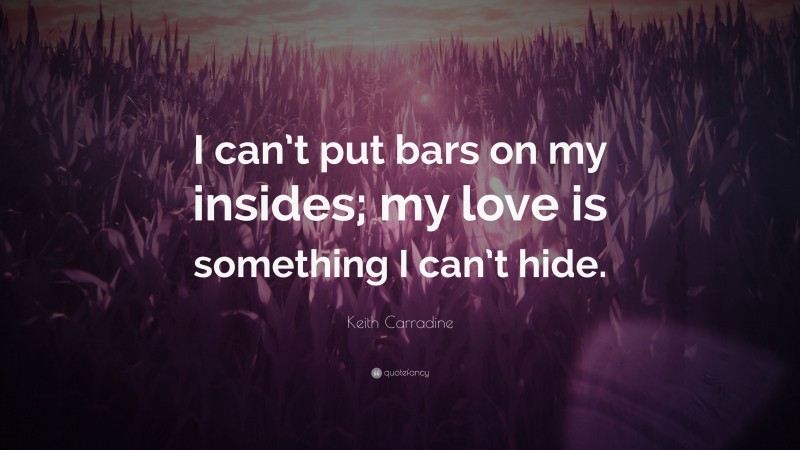 Keith Carradine Quote: “I can’t put bars on my insides; my love is something I can’t hide.”