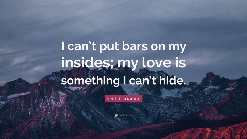 Keith Carradine Quote: “I can’t put bars on my insides; my love is something I can’t hide.”