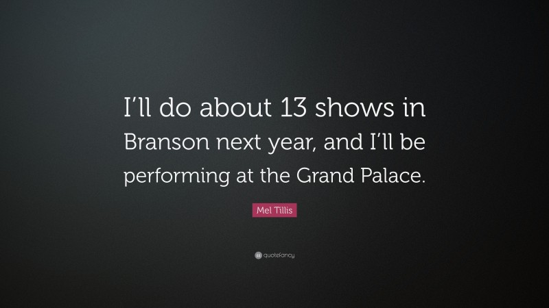 Mel Tillis Quote: “I’ll do about 13 shows in Branson next year, and I’ll be performing at the Grand Palace.”