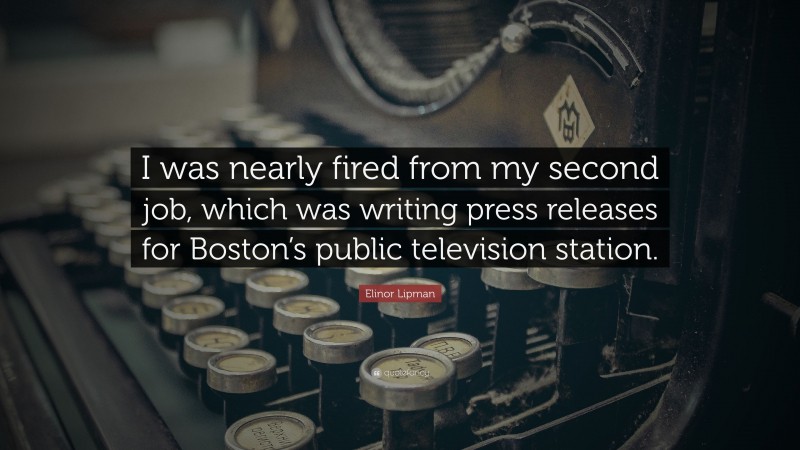 Elinor Lipman Quote: “I was nearly fired from my second job, which was writing press releases for Boston’s public television station.”