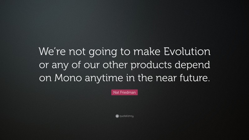 Nat Friedman Quote: “We’re not going to make Evolution or any of our other products depend on Mono anytime in the near future.”