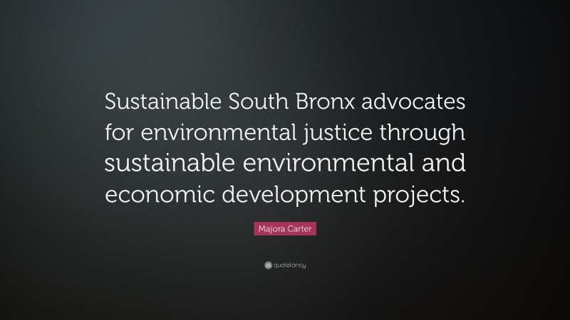 Majora Carter Quote: “Sustainable South Bronx advocates for environmental justice through sustainable environmental and economic development projects.”