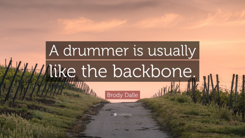 Brody Dalle Quote: “A drummer is usually like the backbone.”