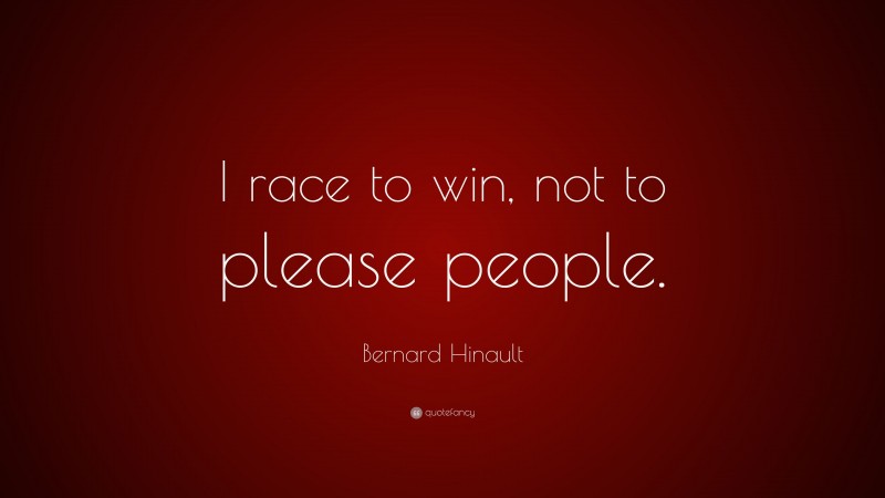 Bernard Hinault Quote: “I race to win, not to please people.”