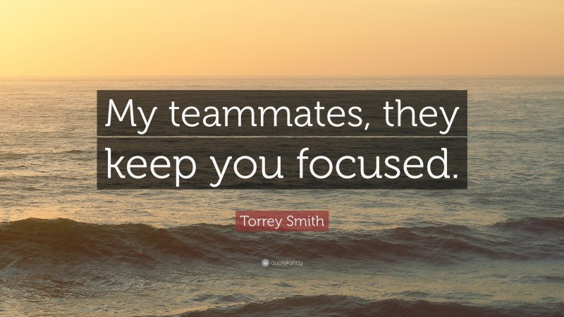 Torrey Smith Quote: “My teammates, they keep you focused.”