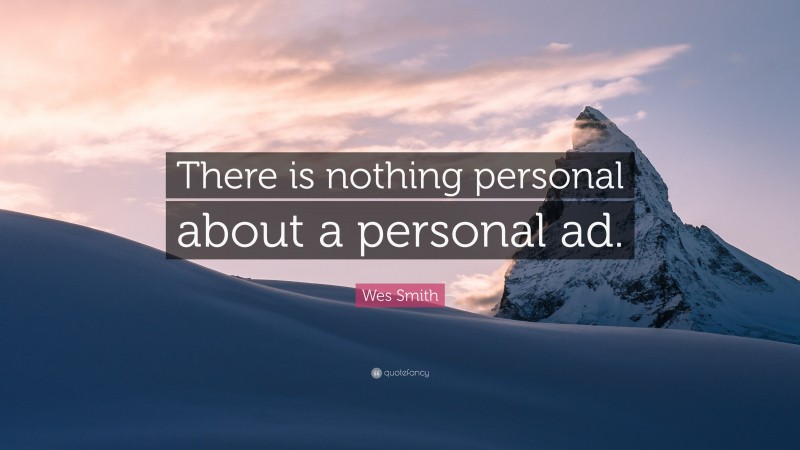 Wes Smith Quote: “There is nothing personal about a personal ad.”