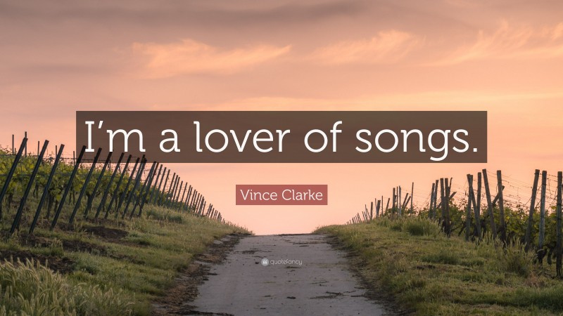 Vince Clarke Quote: “I’m a lover of songs.”