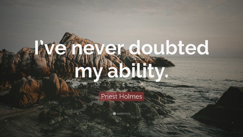 Priest Holmes Quote: “I’ve never doubted my ability.”