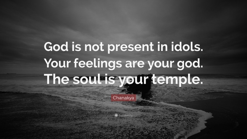 Chanakya Quote: “God is not present in idols. Your feelings are your god. The soul is your temple.”