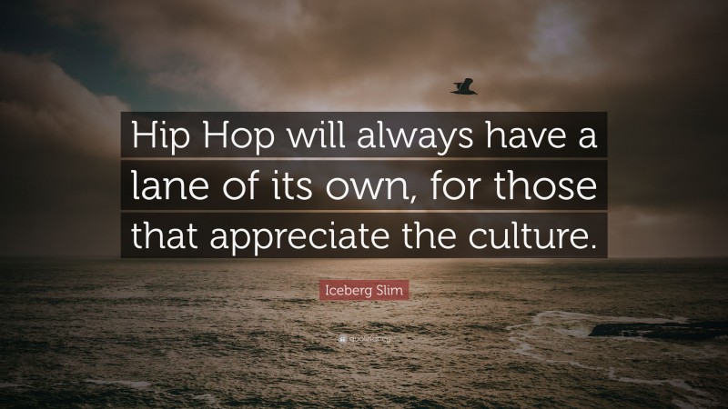 Iceberg Slim Quote: “Hip Hop will always have a lane of its own, for those that appreciate the culture.”