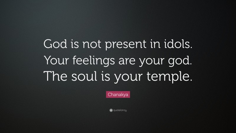 Chanakya Quote: “God is not present in idols. Your feelings are your god. The soul is your temple.”