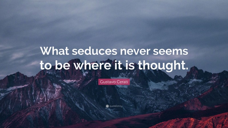 Gustavo Cerati Quote: “What seduces never seems to be where it is thought.”