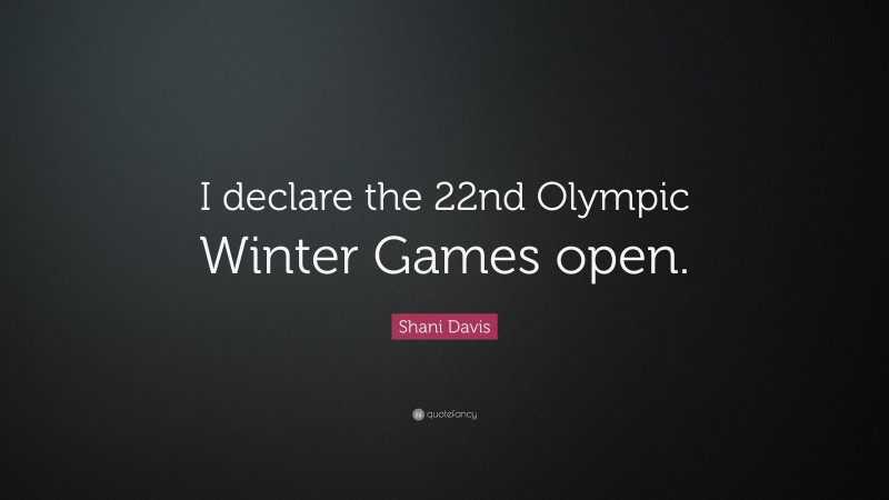 Shani Davis Quote: “I declare the 22nd Olympic Winter Games open.”