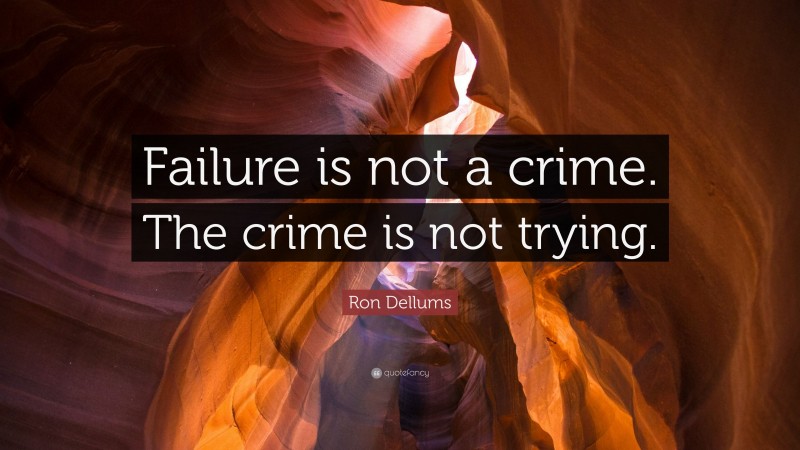 Ron Dellums Quote: “Failure is not a crime. The crime is not trying.”