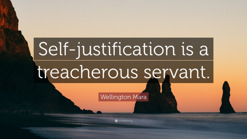 Wellington Mara Quote: “Self-justification is a treacherous servant.”