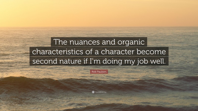 Rob Paulsen Quote: “The nuances and organic characteristics of a character become second nature if I’m doing my job well.”