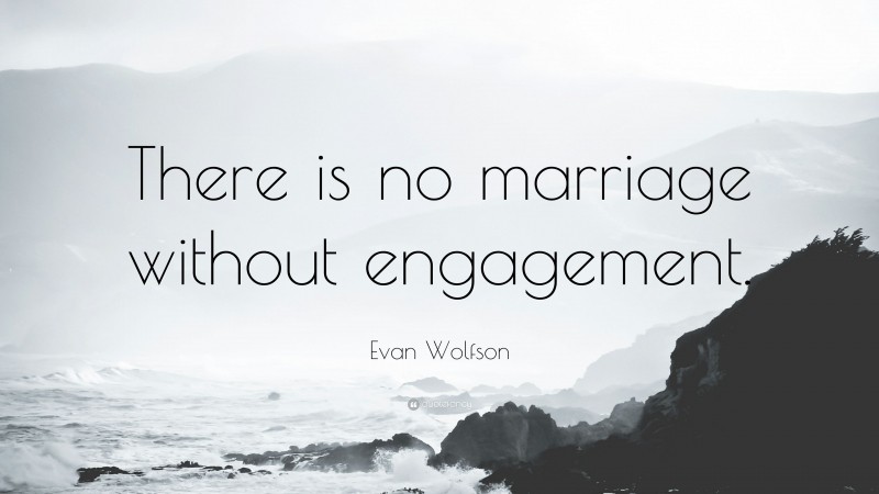 Evan Wolfson Quote: “There is no marriage without engagement.”