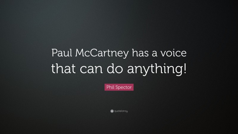 Phil Spector Quote: “Paul McCartney has a voice that can do anything!”