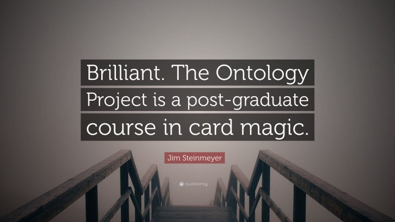 Jim Steinmeyer Quote: “Brilliant. The Ontology Project is a post-graduate course in card magic.”