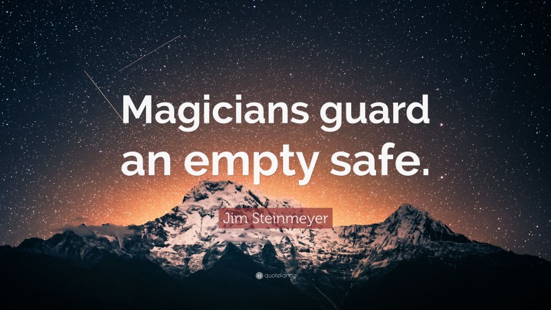 Jim Steinmeyer Quote: “Magicians guard an empty safe.”