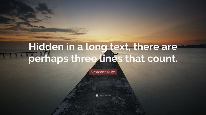 Alexander Kluge Quote: “Hidden in a long text, there are perhaps three lines that count.”