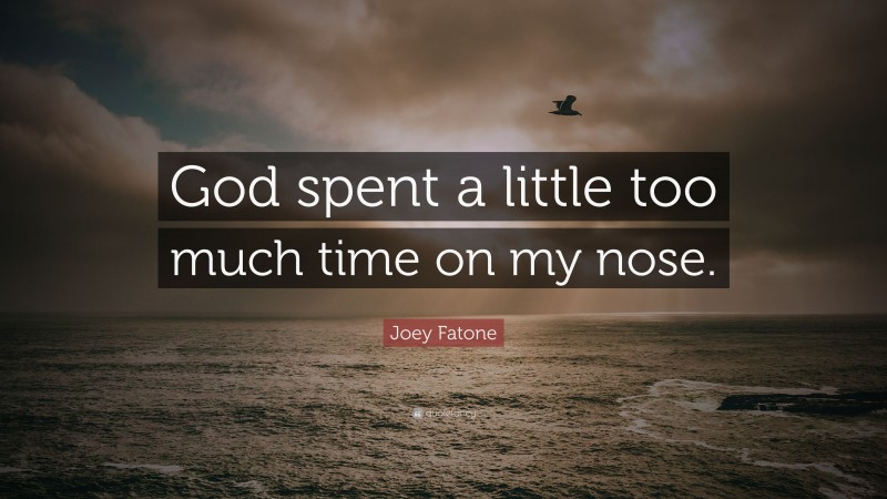 Joey Fatone Quote: “God spent a little too much time on my nose.”